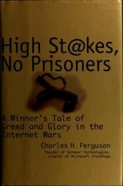 book cover of High Stakes, No Prisoners: A Winner's Tale of Greed and Glory in the Internet Wars by Charles H. Ferguson