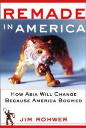 book cover of Remade in America: How Asia Will Change Because America Boomed by Jim Rohwer