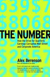 book cover of The Number: How the Drive for Quarterly Earnings Corrupted Wall Street and Corporate America by Alex Berenson