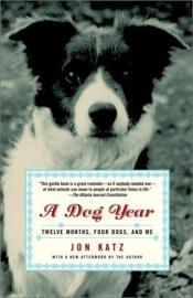 book cover of A Dog Year - Twelve Months, Four Dogs, And Me by Jon Katz