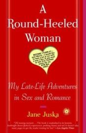 book cover of A Round-Heeled Woman: My Late-Life Adventures in Sex and Romance by Jane Juska