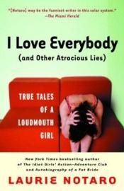 book cover of i love everybody (and other atrocioius lies) by Laurie Notaro