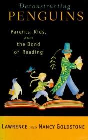 book cover of Deconstructing penguins : parents, kids, and the bond of reading by Lawrence Goldstone