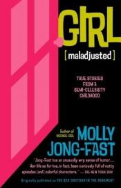 book cover of Girl [Maladjusted]: True Stories from a Semi-Celebrity Childhood by Molly Jong-Fast