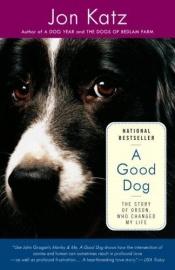 book cover of A Good Dog: The Story of Orson, Who Changed My Life by Jon Katz