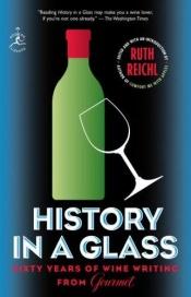 book cover of History in a Glass: Sixty Years of Wine Writing from Gourmet (Modern Library Food.) by Ruth Reichl