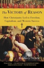 book cover of The Victory of Reason: How Christianity Led to Freedom, Capitalism, and Western Success by Rodney Stark