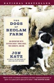 book cover of The Dogs of Bedlam Farm: An Adventure with Sixteen Sheep, Three Dogs, Two Donkeys, and Me by Jon Katz