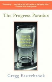 book cover of The Progress Paradox: How Life Gets Better While People Feel Worse by Gregg Easterbrook