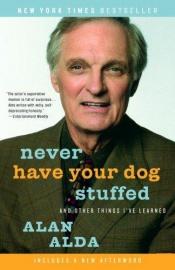 book cover of Never Have Your Dog Stuffed And Other Things I've Learned by Alan Alda