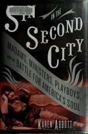 book cover of Sin in the Second City: Madams, Ministers, Playboys, and the Battle for America's Soul by Karen Abbott