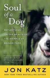 book cover of Soul of a Dog; Reflections on the Spirits of the Animals of Bedlam Farm. Large Print Edition by Jon Katz