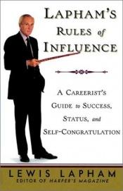 book cover of Lapham's Rules of Influence : A Careerist's Guide to Success, Status, and Self-Congratulation by Lewis Lapham