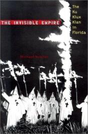 book cover of The Invisible Empire: The Ku Klux Klan in Florida (Florida History and Culture) by Michael Newton
