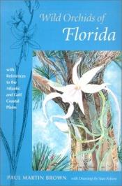 book cover of Wild Orchids of Florida: with References to the Atlantic and Gulf Coastal Plains by Paul Martin Brown