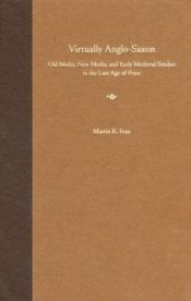 book cover of Virtually Anglo-Saxon: Old Media, New Media, and Early Medieval Studies in the Late Age of Print by Martin K. Foys