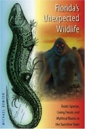 book cover of Florida's Unexpected Wildlife: Exotic Species, Living Fossils, and Mythical Beasts in the Sunshine State by Michael Newton