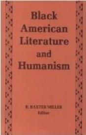 book cover of Black American literature and humanism by R. Baxter Miller