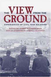 book cover of The View from the Ground: Experiences of Civil War Soldiers (New Directions in Southern History) by Aaron Charles Sheehan-Dean