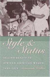 book cover of Style and Status: Selling Beauty to African American Women, 1920-1975 by Susannah Walker