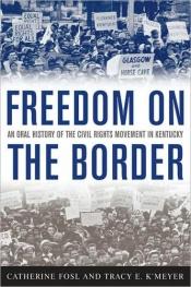 book cover of Freedom on the Border: An Oral History of the Civil Rights Movement in Kentucky (Kentucky Remembered: An Oral History Series) by Catherine Fosl|Tracy E. K'Meyer