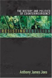 book cover of Resisting Rebellion: The History And Politics of Counterinsurgency by Anthony James Joes