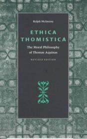 book cover of Ethica Thomistica: Moral Philosophy of Thomas Aquinas by Ralph McInerny
