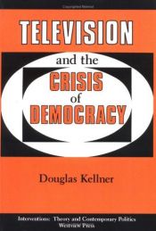 book cover of Television and the crisis of democracy by Douglas Kellner