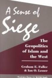 book cover of A Sense Of Siege: The Geopolitics Of Islam And The West by Graham E. Fuller