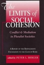 book cover of The Limits Of Social Cohesion: Conflict And Mediation In Pluralist Societies by Peter L. Berger