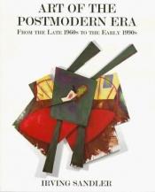 book cover of Art Of The Postmodern Era: From The Late 1960s To The Early 1990s (Icon Editions) by Irving Sandler