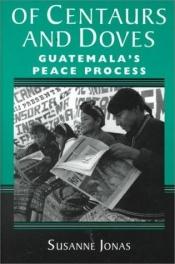 book cover of Of Centaurs and Doves: Guatemala's Peace Process by Susanne Jonas
