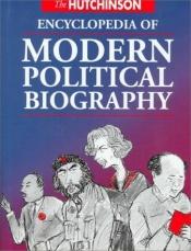 book cover of The Hutchinson Encyclopedia Of Modern Political Biography by John Hutchinson