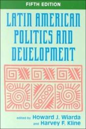 book cover of Latin American Politics And Development: Third Edition by Howard J. Wiarda