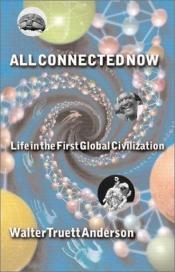 book cover of All connected now : life in the first global civilization by Walter Truett Anderson