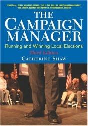 book cover of The Campaign Manager: Running and Winning Local Elections by Catherine Shaw