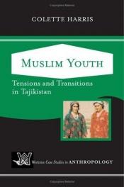 book cover of Muslim Youth: Tensions And Transitions in Tajikistan (Westview Case Studies in Anthropology) by Colette Harris