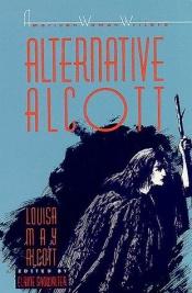 book cover of Alternative Alcott (The American Women Writers Series) by Луїза Мей Алькотт
