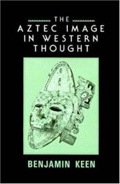 book cover of The Aztec Image in Western Thought by Benjamin Keen