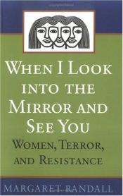 book cover of When I Look into the Mirror and See You: Women, Terror, and Resistance by Margaret Randall