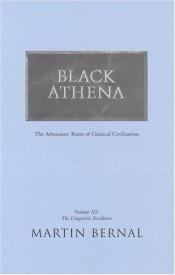 book cover of Black Athena: the Afroasiatic roots of classical civilization: vol III: Lingustic Evidence by Martin Bernal
