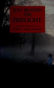 book cover of Just beyond the firelight : stories and essays by Robert James Waller