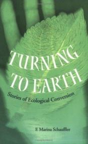 book cover of Turning to Earth : stories of ecological conversion by F. Marina Schauffler