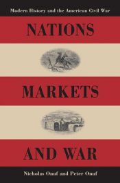 book cover of Nations, markets, and war : modern history and the American Civil War by Nicholas Greenwood Onuf|Peter S. Onuf