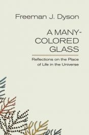 book cover of Many Colored Glass: Reflections on the Place of Life in the Universe (Page Barbour Lectures) by Freeman Dyson