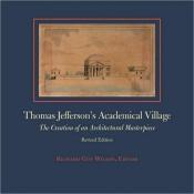 book cover of Thomas Jefferson's Academical Village: The Creation of an Architectural Masterpiece by Richard Guy Wilson