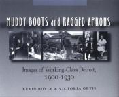 book cover of Muddy Boots and Ragged Aprons: Images of Working-Class Detroit, 1900-1930 by Kevin Boyle