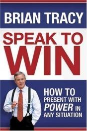 book cover of Speak to Win: How to Present with Power in Any Situation by Brian Tracy