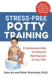 book cover of Stress-Free Potty Training: A Commonsense Guide to Finding the Right Approach for Your Child by Peter Stavinoha|Sara Au
