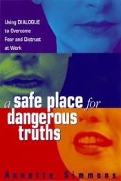 book cover of A safe place for dangerous truths : using dialogue to overcome fear & distrust at work by Annette Simmons